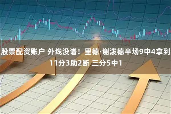 股票配资账户 外线没谱！里德·谢泼德半场9中4拿到11分3助2断 三分5中1
